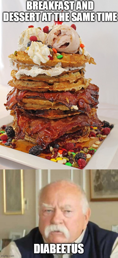 BREAKFAST AND DESSERT AT THE SAME TIME; DIABEETUS | image tagged in wilford brimley,meme,memes,food | made w/ Imgflip meme maker