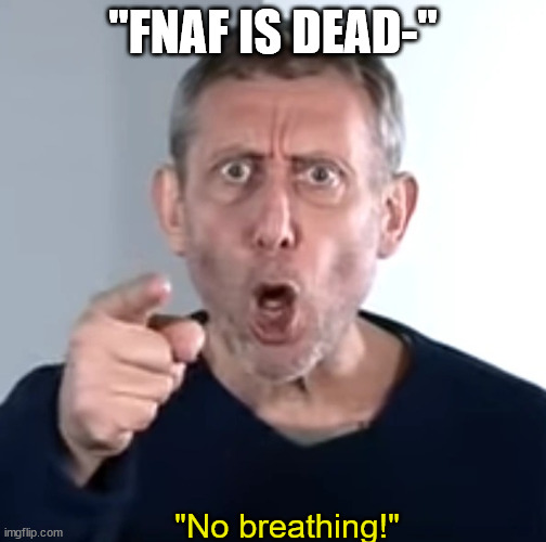 No breathing Michael Rosen | "FNAF IS DEAD-"; "No breathing!" | image tagged in no breathing michael rosen | made w/ Imgflip meme maker
