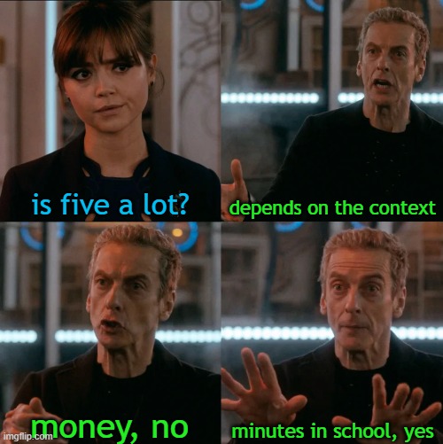 Is Four A Lot | is five a lot? depends on the context; minutes in school, yes; money, no | image tagged in is four a lot | made w/ Imgflip meme maker
