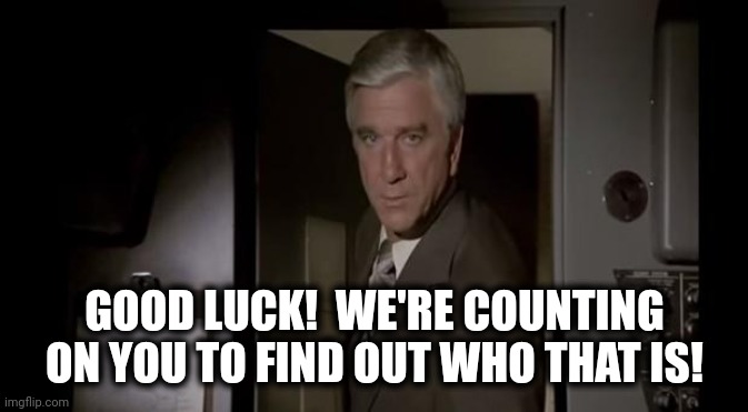 Good Luck, We're All Counting On You | GOOD LUCK!  WE'RE COUNTING ON YOU TO FIND OUT WHO THAT IS! | image tagged in good luck we're all counting on you | made w/ Imgflip meme maker