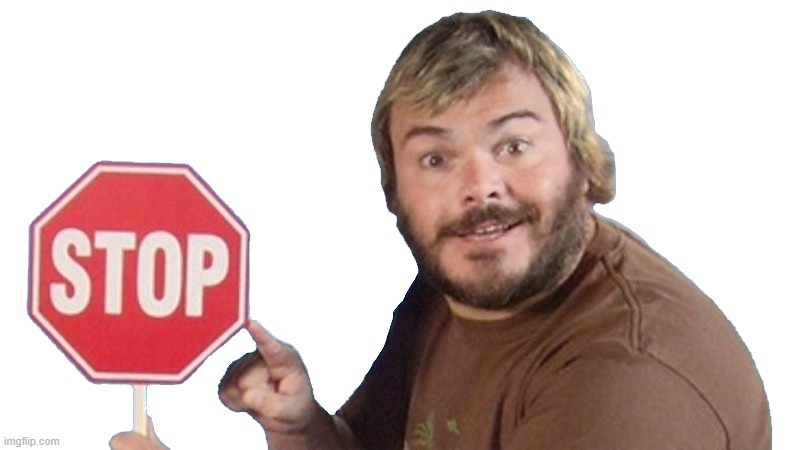Jack Black Stop Sign | image tagged in jack black stop sign | made w/ Imgflip meme maker