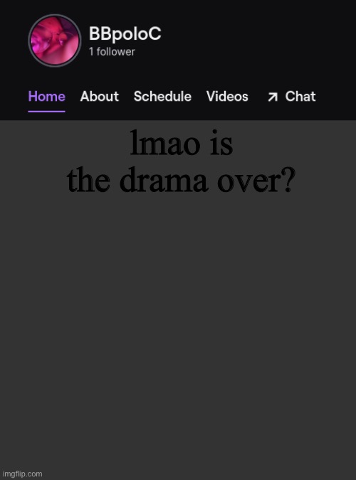 Twitch template | lmao is the drama over? | image tagged in twitch template | made w/ Imgflip meme maker