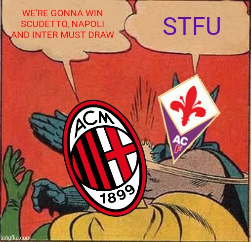 Fiorentina 4-3 AC Milan | WE'RE GONNA WIN SCUDETTO, NAPOLI AND INTER MUST DRAW; STFU | image tagged in memes,batman slapping robin,fiorentina,ac milan,serie a,calcio | made w/ Imgflip meme maker