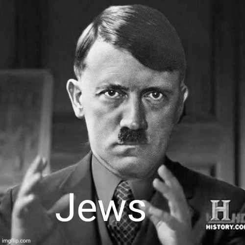 Adolf Hitler aliens | Jews | image tagged in adolf hitler aliens | made w/ Imgflip meme maker
