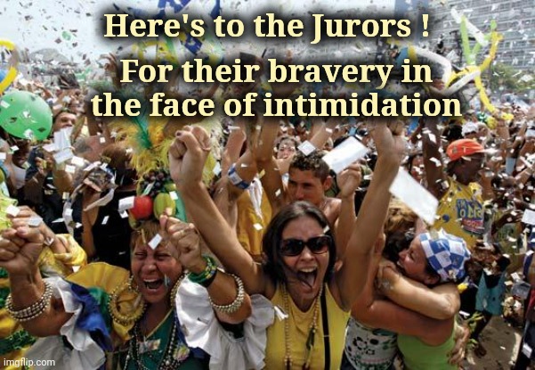 12 brave and proud Americans | Here's to the Jurors ! For their bravery in the face of intimidation | image tagged in celebrate,msm lies,scare tactics,grace under pressure,bravery,honesty | made w/ Imgflip meme maker