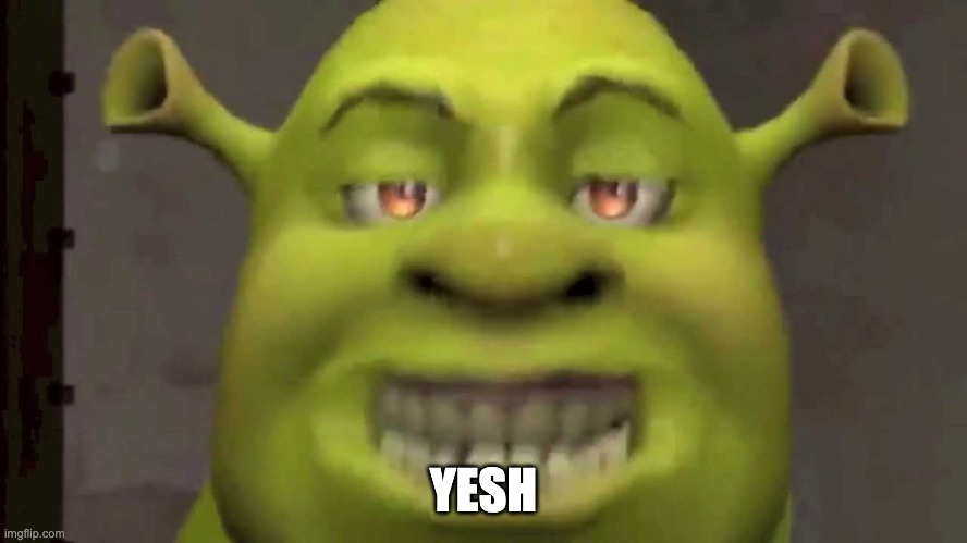 Shrek yesh | YESH | image tagged in shrek yesh | made w/ Imgflip meme maker