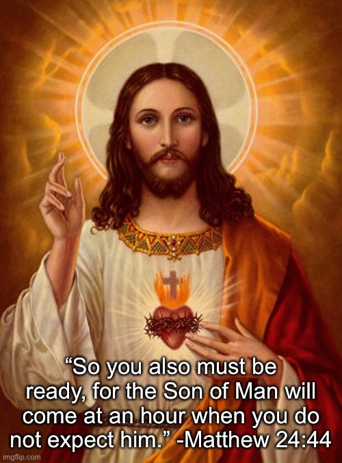 Also why do I hear trumpets outside, and what is that thing coming down from the sky | “So you also must be ready, for the Son of Man will come at an hour when you do not expect him.” -Matthew 24:44 | image tagged in jesus christ | made w/ Imgflip meme maker