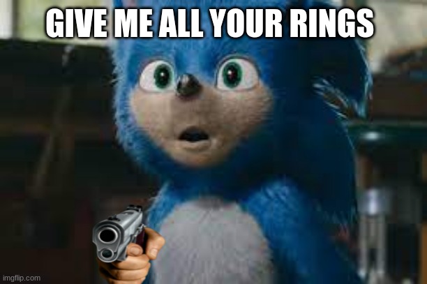 Give sonic the rings | GIVE ME ALL YOUR RINGS | image tagged in sonic the hedgehog,gun | made w/ Imgflip meme maker