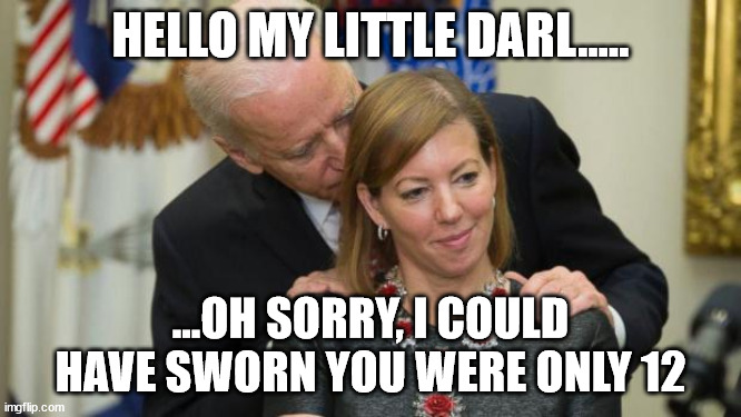 Creepy Joe Biden | HELLO MY LITTLE DARL..... ...OH SORRY, I COULD HAVE SWORN YOU WERE ONLY 12 | image tagged in creepy joe biden | made w/ Imgflip meme maker