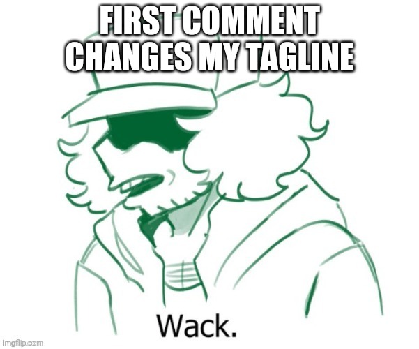 Garcello Wack | FIRST COMMENT CHANGES MY TAGLINE | image tagged in garcello wack | made w/ Imgflip meme maker