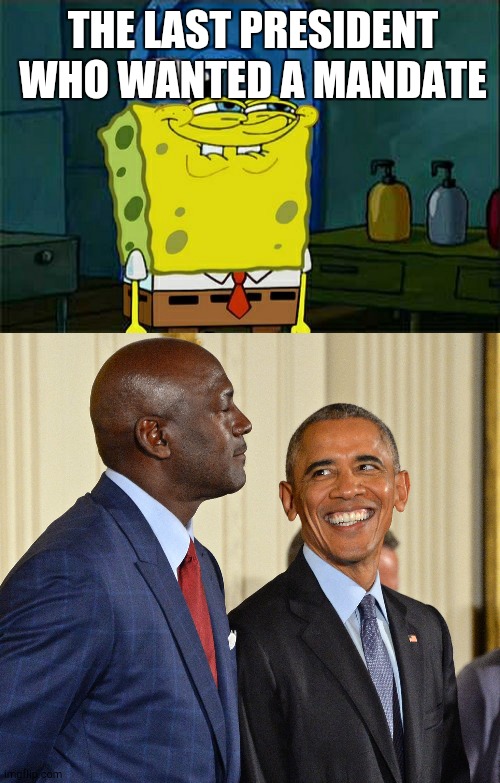 Mandated man married. | THE LAST PRESIDENT WHO WANTED A MANDATE | image tagged in memes,don't you squidward,gay pride | made w/ Imgflip meme maker