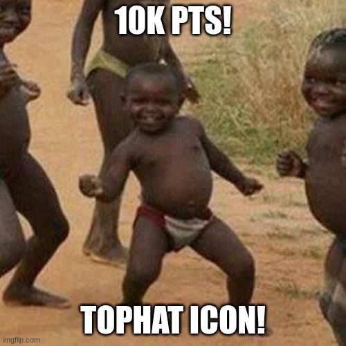 Third World Success Kid | 10K PTS! TOPHAT ICON! | image tagged in memes,third world success kid | made w/ Imgflip meme maker