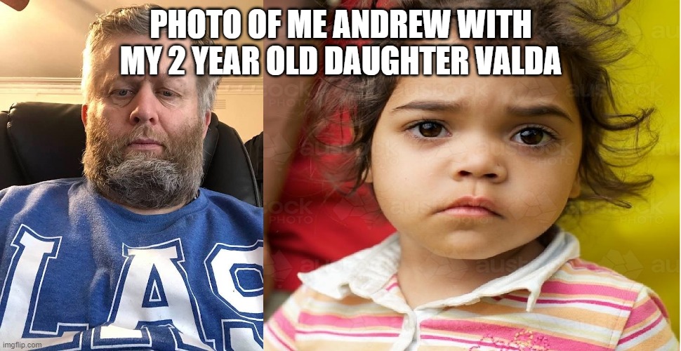 Andrew and Valda | PHOTO OF ME ANDREW WITH MY 2 YEAR OLD DAUGHTER VALDA | image tagged in andrew and my 2 year old daugter | made w/ Imgflip meme maker