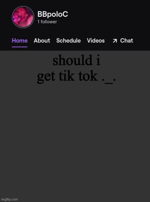 man i hate the name | should i get tik tok ._. | image tagged in twitch template | made w/ Imgflip meme maker