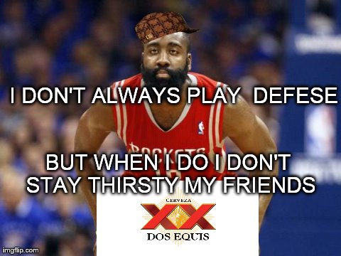 I DON'T ALWAYS PLAY 
DEFESE BUT WHEN I DO
I DON'T 

STAY THIRSTY MY FRIENDS

 | image tagged in james harden,scumbag | made w/ Imgflip meme maker