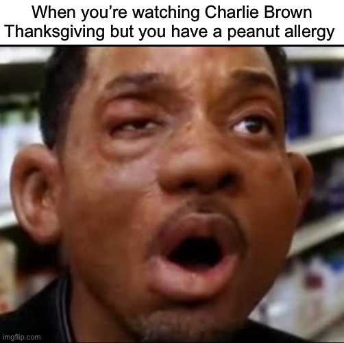 Allergy | When you’re watching Charlie Brown Thanksgiving but you have a peanut allergy | image tagged in allergy | made w/ Imgflip meme maker