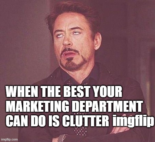 Tony Stark | WHEN THE BEST YOUR MARKETING DEPARTMENT
CAN DO IS CLUTTER imgflip | image tagged in tony stark | made w/ Imgflip meme maker