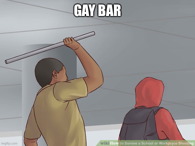 Wikihow metal bar agression | GAY BAR | image tagged in wikihow metal bar agression | made w/ Imgflip meme maker