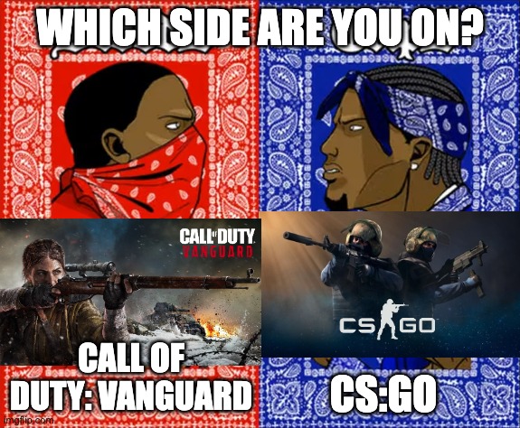 When you pick CSGO over COD Vanguard which has just been released. |  WHICH SIDE ARE YOU ON? CALL OF DUTY: VANGUARD; CS:GO | image tagged in which side are you on,cod,csgo,call of duty | made w/ Imgflip meme maker