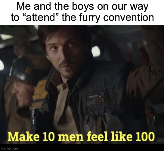 Rogue One | Me and the boys on our way to “attend” the furry convention | image tagged in funny | made w/ Imgflip meme maker