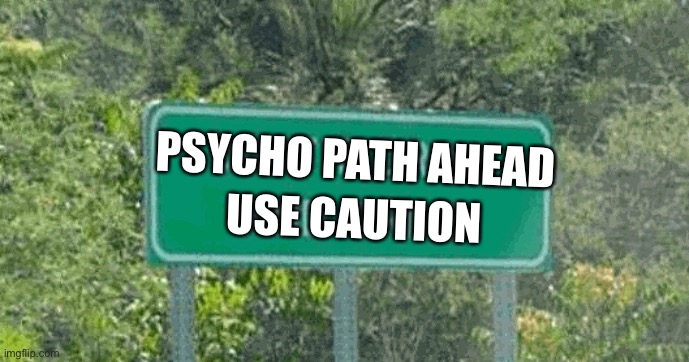 Yep… that would be my ex’s exit!! |  PSYCHO PATH AHEAD; USE CAUTION | image tagged in funny street sign,psycho,psychopath,crazy,beware,caution | made w/ Imgflip meme maker