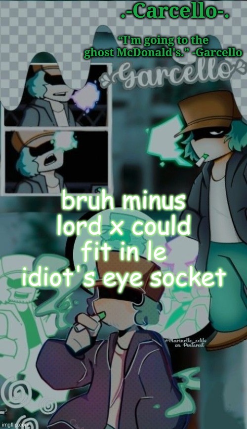 proof in comments | bruh minus lord x could fit in le idiot's eye socket | made w/ Imgflip meme maker