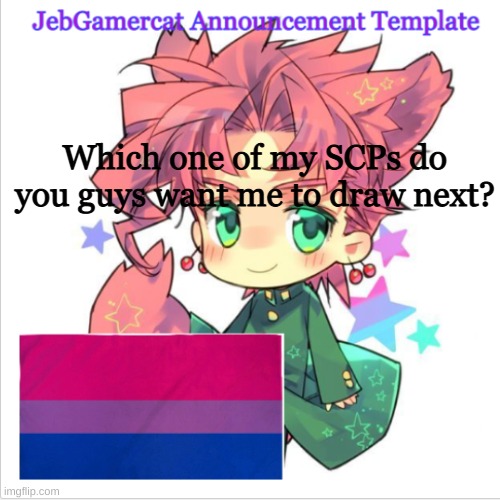 Answer in comments | Which one of my SCPs do you guys want me to draw next? | image tagged in jeb's announcement template | made w/ Imgflip meme maker