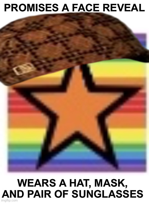 Scumbag imgflip user | PROMISES A FACE REVEAL; WEARS A HAT, MASK, AND PAIR OF SUNGLASSES | image tagged in imgflip 80 000 points icon,scumbag imgflip user | made w/ Imgflip meme maker