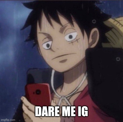 luffy phone | DARE ME IG | image tagged in luffy phone | made w/ Imgflip meme maker