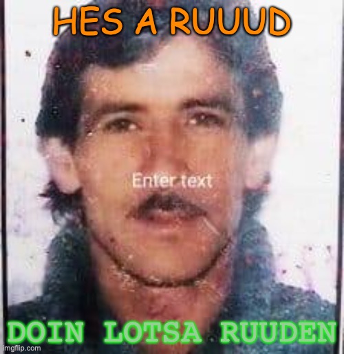 HES A RUUUD; DOIN LOTSA RUUDEN | image tagged in ganey,ruud,india,rude | made w/ Imgflip meme maker