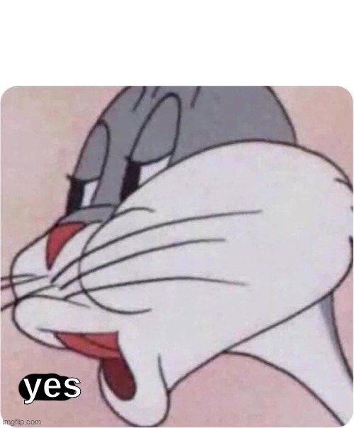 Bugs Bunny No | yes | image tagged in bugs bunny no | made w/ Imgflip meme maker