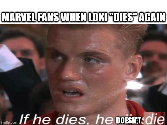 if he dies, he doesn't die | MARVEL FANS WHEN LOKI "DIES" AGAIN; DOESN'T | image tagged in loki | made w/ Imgflip meme maker