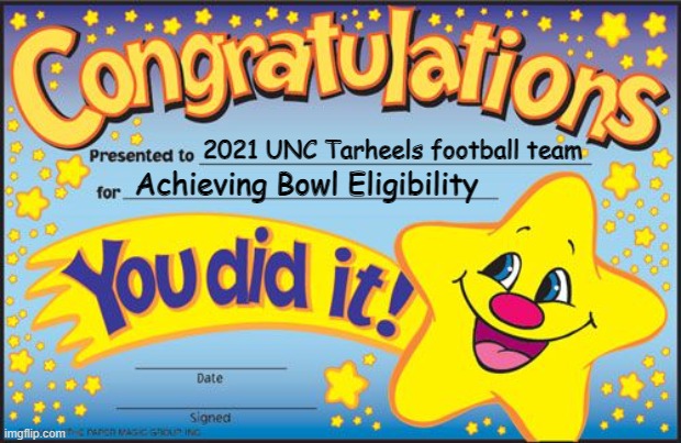 Congrats on win #6, Heels. Good luck in Birmingham. |  2021 UNC Tarheels football team; Achieving Bowl Eligibility | image tagged in certificate,unc,football,bowl game,overrated | made w/ Imgflip meme maker