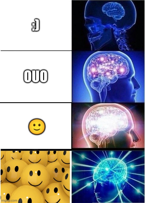 :) | :); OUO; 🙂 | image tagged in memes,expanding brain | made w/ Imgflip meme maker