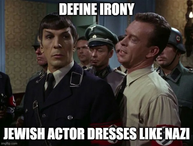 Put on Your Yamulka... |  DEFINE IRONY; JEWISH ACTOR DRESSES LIKE NAZI | image tagged in star trek nazi spock uncovered by bad guy | made w/ Imgflip meme maker