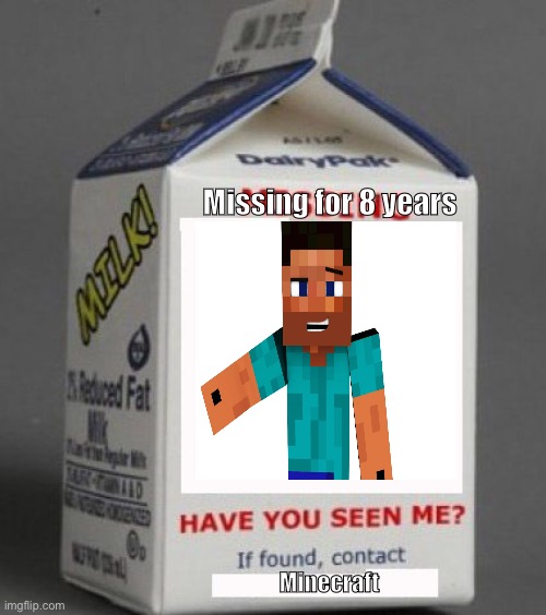 Eight year!? How | Missing for 8 years; Minecraft | image tagged in milk carton,minecraft | made w/ Imgflip meme maker