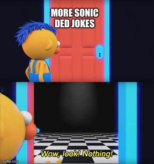 Wow, look! Nothing! | MORE SONIC DED JOKES | image tagged in wow look nothing | made w/ Imgflip meme maker