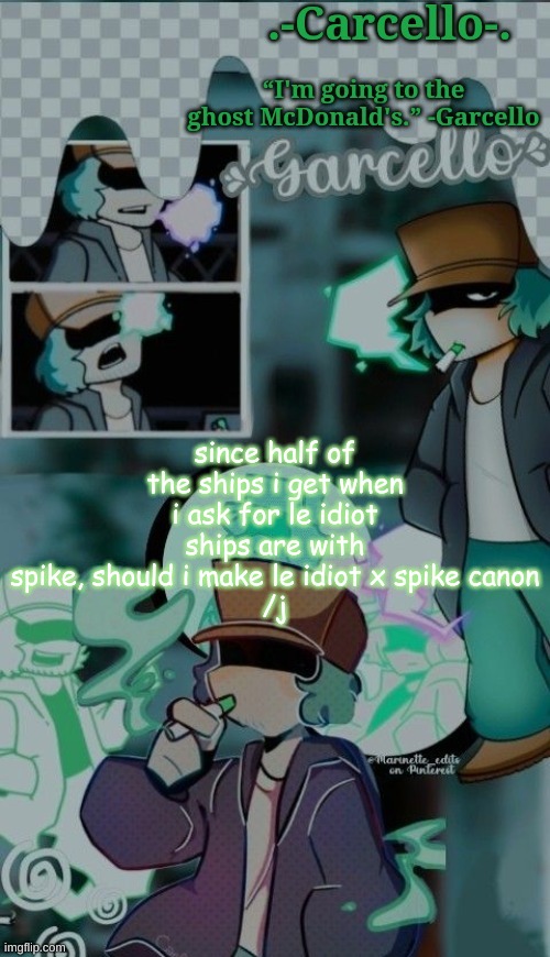 n e v e r | since half of the ships i get when i ask for le idiot ships are with spike, should i make le idiot x spike canon
/j | made w/ Imgflip meme maker