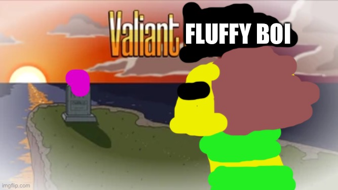 Valiant Hero | FLUFFY BOI | image tagged in valiant hero | made w/ Imgflip meme maker