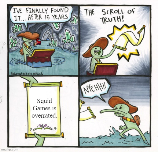 Squid Games is overrated | Squid Games is overrated. | image tagged in the scroll of truth,squid game,true | made w/ Imgflip meme maker