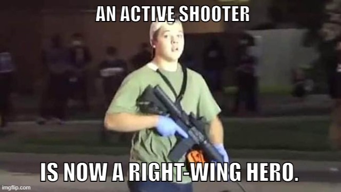 Right-wing hero: the Active Shooter | AN ACTIVE SHOOTER; IS NOW A RIGHT-WING HERO. | image tagged in killer,murderer,racist,active shooter,right-wing,zero | made w/ Imgflip meme maker