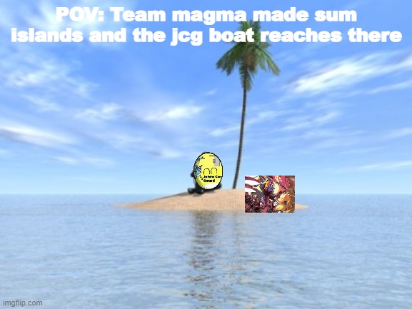 SET THEM UP AS BASES | POV: Team magma made sum islands and the jcg boat reaches there | image tagged in desert island | made w/ Imgflip meme maker