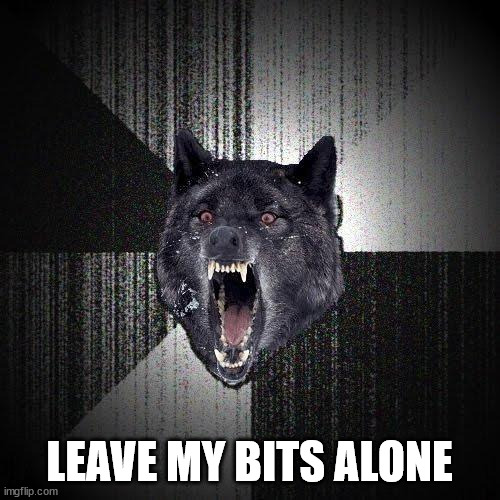 Insanity Wolf Meme | LEAVE MY BITS ALONE | image tagged in memes,insanity wolf | made w/ Imgflip meme maker