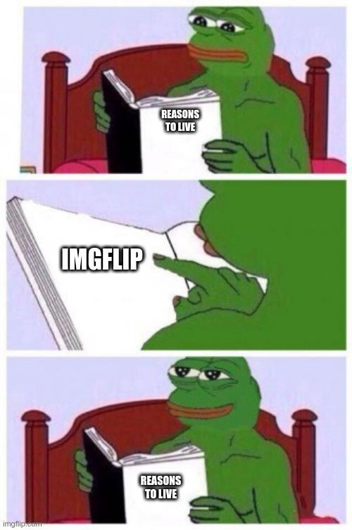 Pepe reasons to live | REASONS TO LIVE; IMGFLIP; REASONS TO LIVE | image tagged in pepe reasons to live | made w/ Imgflip meme maker