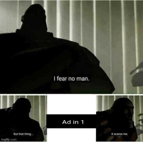 Interrupting ads, also finally I make a tf2 meme | image tagged in i fear no man | made w/ Imgflip meme maker