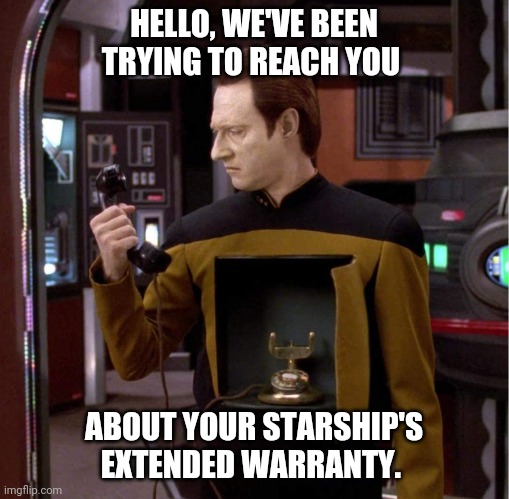 Star Trek TNG Data |  HELLO, WE'VE BEEN TRYING TO REACH YOU; ABOUT YOUR STARSHIP'S EXTENDED WARRANTY. | image tagged in star trek data | made w/ Imgflip meme maker