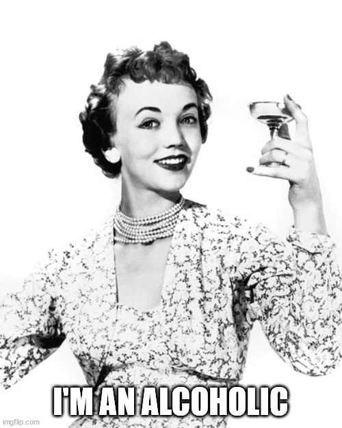 Woman Drinking Wine | I'M AN ALCOHOLIC | image tagged in woman drinking wine | made w/ Imgflip meme maker