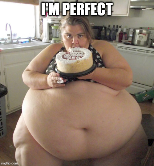 Happy Birthday Fat Girl | I'M PERFECT | image tagged in happy birthday fat girl | made w/ Imgflip meme maker