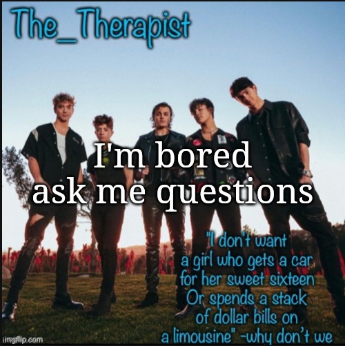 Why don't we | I'm bored ask me questions | image tagged in why don't we | made w/ Imgflip meme maker