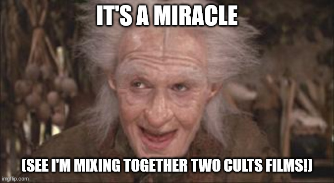 Princess Bride Miracle Max | IT'S A MIRACLE (SEE I'M MIXING TOGETHER TWO CULTS FILMS!) | image tagged in princess bride miracle max | made w/ Imgflip meme maker
